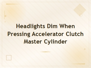 Headlights Dim When Pressing Accelerator Clutch Master Cylinder Fix