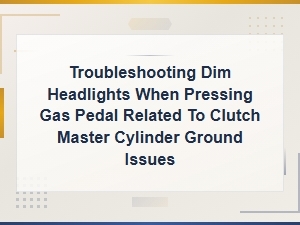 Fix Dim Headlights Linked to Clutch Master Cylinder Ground
