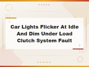Car Lights Flicker at Idle and Dim Under Load From Clutch System Fault
