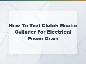 How to Test Clutch Master Cylinder for Electrical Power Drain