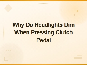 Why Do Headlights Dim When Pressing the Clutch Pedal